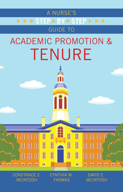 A Nurse’s Step-by-Step Guide to Academic Promotion & Tenure, Constance E. McIntosh, Cynthia M. Thomas, David McIntosh