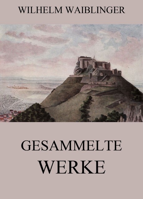 Gesammelte Werke, Wilhelm Waiblinger