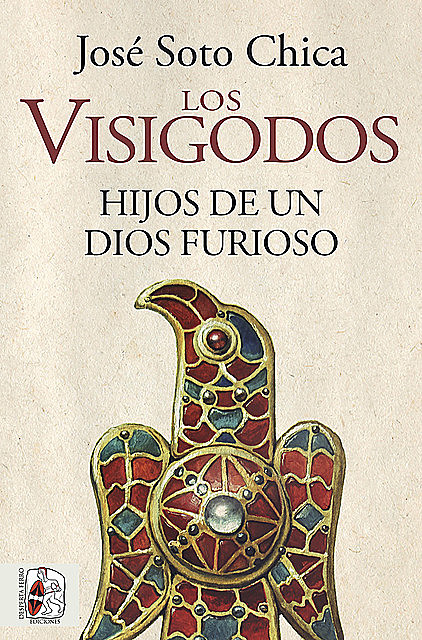 Los visigodos. Hijos de un dios furioso, José Soto Chica