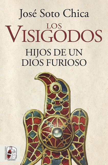Los visigodos. Hijos de un dios furioso, José Soto Chica