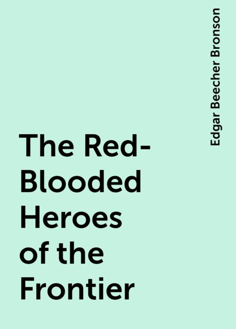 The Red-Blooded Heroes of the Frontier, Edgar Beecher Bronson