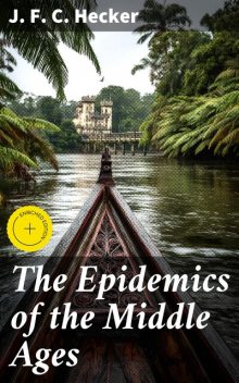 The Epidemics of the Middle Ages, J.F.C.Hecker