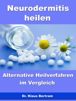 Neurodermitis heilen – Alternative Heilverfahren im Vergleich, Klaus Bertram