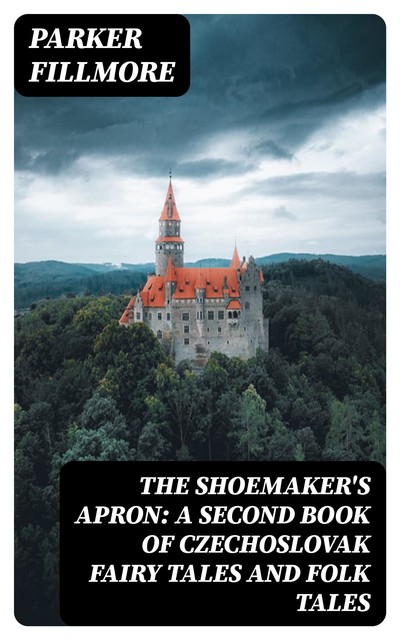 The Shoemaker's Apron: A Second Book of Czechoslovak Fairy Tales and Folk Tales, Parker Fillmore