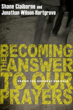 Becoming the Answer to Our Prayers, Shane Claiborne
