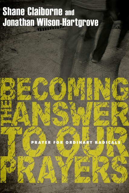 Becoming the Answer to Our Prayers, Shane Claiborne