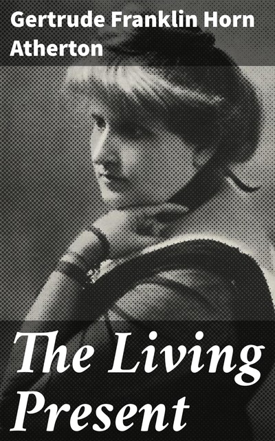 The Living Present, Gertrude Franklin Horn Atherton