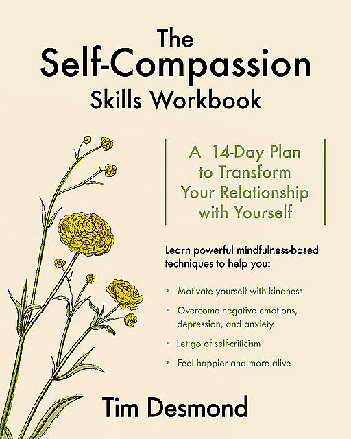 The Self-Compassion Skills Workbook: A 14-Day Plan to Transform Your Relationship with Yourself, Tim Desmond