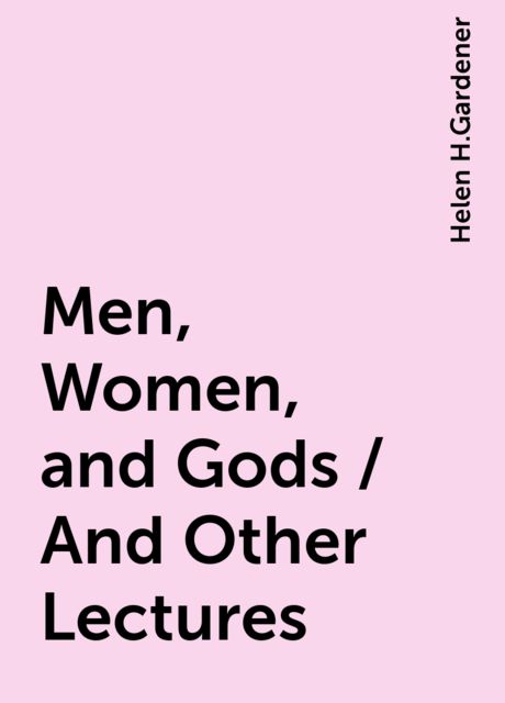 Men, Women, and Gods / And Other Lectures, Helen H.Gardener