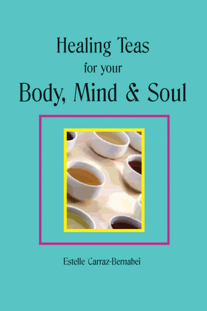 Healing Teas for your Body, Mind & Soul, Estelle Carraz-Bernabei