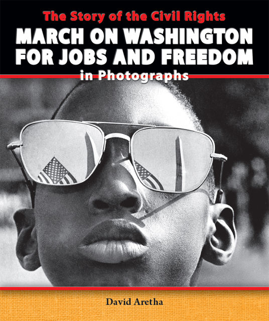 The Story of the Civil Rights March on Washington for Jobs and Freedom in Photographs, David Aretha