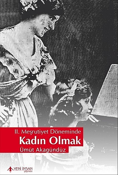 2. Meşrutiyet Döneminde Kadın Olmak, Ümit Akagündüz