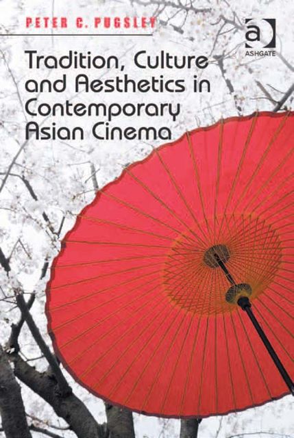 Tradition, Culture and Aesthetics in Contemporary Asian Cinema, Peter C Pugsley