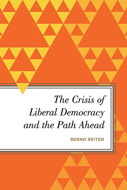 The Crisis of Liberal Democracy and the Path Ahead, Bernd Reiter