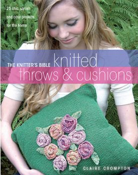 The Knitter's Bible Knitted Throws & Cushions, Claire Crompton