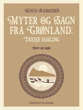 Myter og Sagn fra Grønland: Tredje samling, Knud Rasmussen