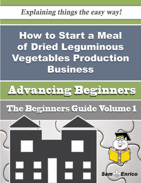 How to Start a Meal of Dried Leguminous Vegetables Production Business (Beginners Guide), Glenna Burrows