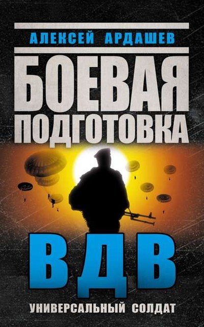 Боевая подготовка ВДВ. Универсальный солдат, Алексей Ардашев