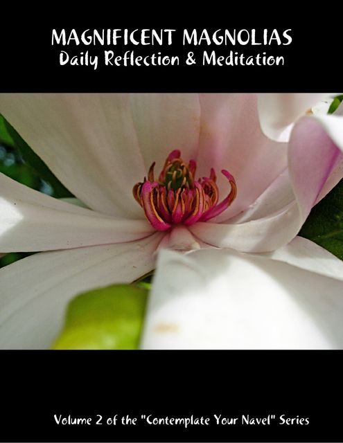 Magnificent Magnolias: Daily Reflection & Meditation: Volume 2 of the “Contemplate Your Navel” Series, Catherine Van Humbeck