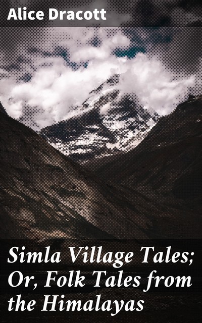 Simla Village Tales; Or, Folk Tales from the Himalayas, Alice Dracott