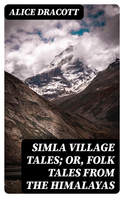Simla Village Tales; Or, Folk Tales from the Himalayas, Alice Dracott