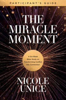 The Miracle Moment Participant's Guide, Nicole Unice