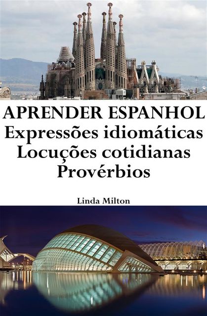 Aprender Espanhol: Expressões idiomáticas ‒ Locuções cotidianas ‒ Provérbios, Linda Milton