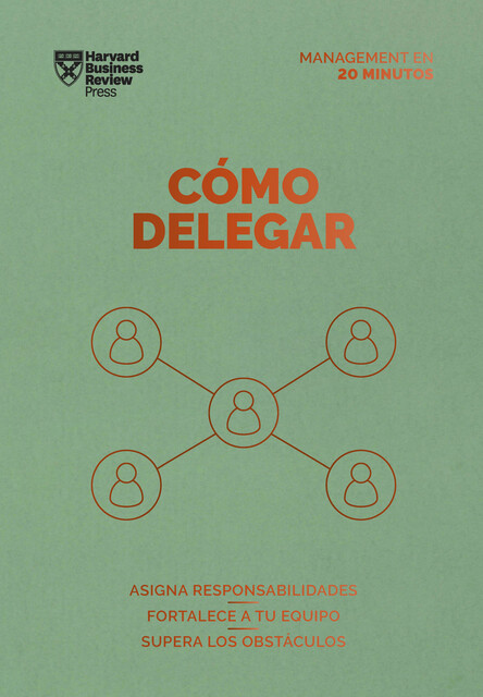 Cómo delegar. Serie Management en 20 Minutos, Harvard Business Review