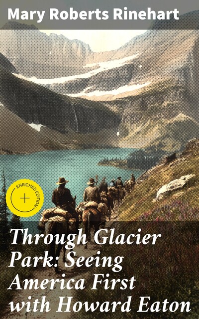 Through Glacier Park: Seeing America First with Howard Eaton, Mary Roberts Rinehart