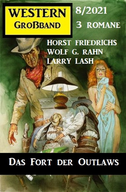 Das Fort der Outlaws: Western Großband 3 Romane 8/2021, Larry Lash, Wolf G. Rahn, Horst Friedrichs