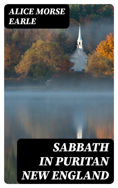 Sabbath in Puritan New England, Alice Morse Earle