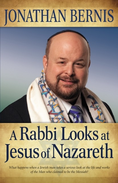 Rabbi Looks at Jesus of Nazareth, Jonathan Bernis