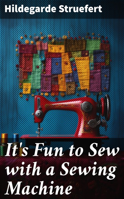 It's Fun to Sew with a Sewing Machine, Hildegarde Struefert