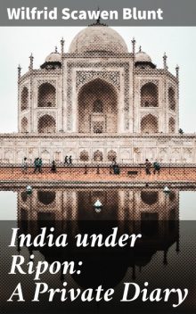 India under Ripon: A Private Diary, Wilfrid Scawen Blunt