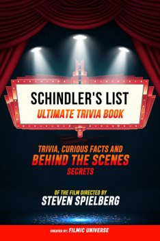 Schindler's List – Ultimate Trivia Book: Trivia, Curious Facts And Behind The Scenes Secrets Of The Film Directed By Steven Spielberg, Filmic Universe