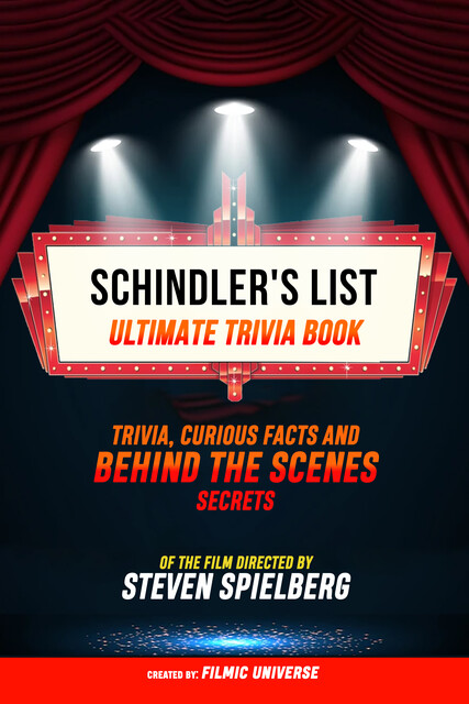 Schindler's List – Ultimate Trivia Book: Trivia, Curious Facts And Behind The Scenes Secrets Of The Film Directed By Steven Spielberg, Filmic Universe