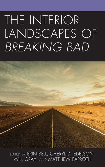 The Interior Landscapes of Breaking Bad, Russell Potter, Cheryl D. Edelson, Dana Och, Elizabeth Lowry, Erin Bell, Fabio L. Vericat, Frances Smith, Lisa Weckerle, Marco Bohr, Matthew Paproth, Tyler McCabe, Will Gray