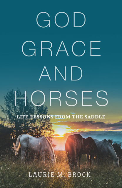 God, Grace, and Horses, Laurie M. Brock