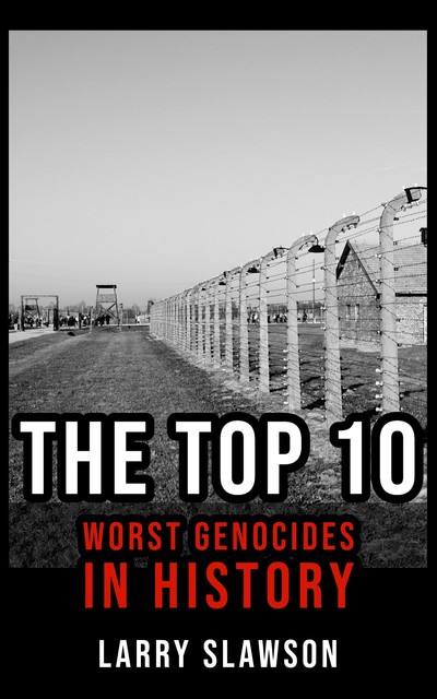 The Top 10 Worst Genocides in History, Larry Slawson