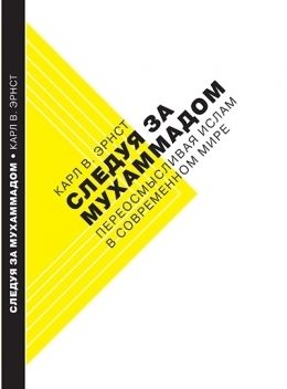 Следуя за Мухаммадом. Переосмысливая ислам в современном мире, Карл В. Эрнст