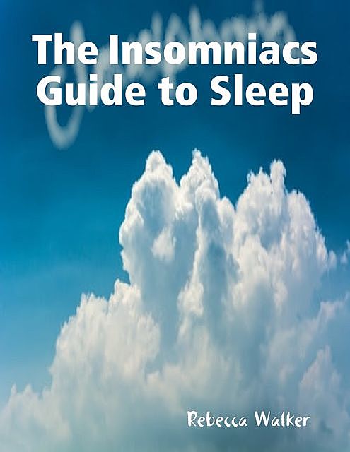 The Insomniacs Guide to Sleep, Rebecca Walker