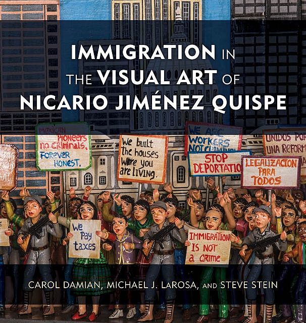 Immigration in the Visual Art of Nicario Jiménez Quispe, Michael J. LaRosa, Carol Damian, Steve Stein