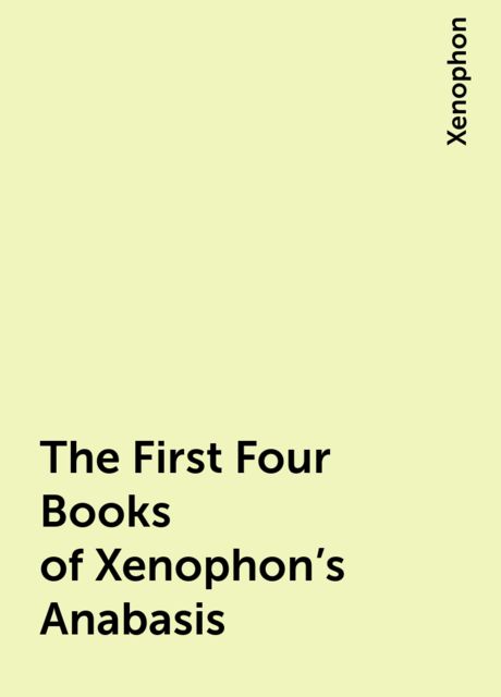 The First Four Books of Xenophon's Anabasis, Xenophon
