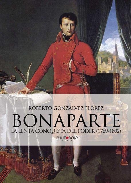 Bonaparte, la lenta conquista del poder (1769 – 1802), Roberto Gonzálvez Flórez