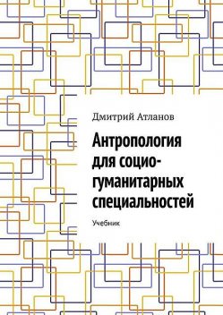 Антропология для социо-гуманитарных специальностей, Дмитрий Атланов