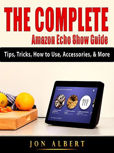 The Complete Amazon Echo Show Guide, Jon Albert