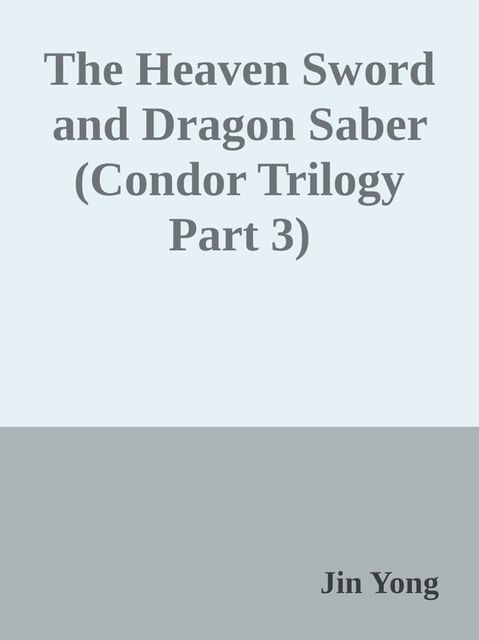 The Heaven Sword and Dragon Saber (Condor Trilogy Part 3), Jin Yong