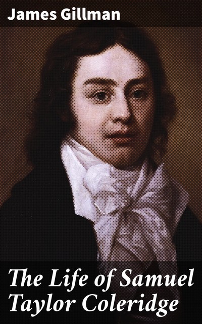 The Life of Samuel Taylor Coleridge, James Gillman