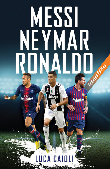Messi, Neymar, Ronaldo – 2017 Updated Edition, Luca Caioli