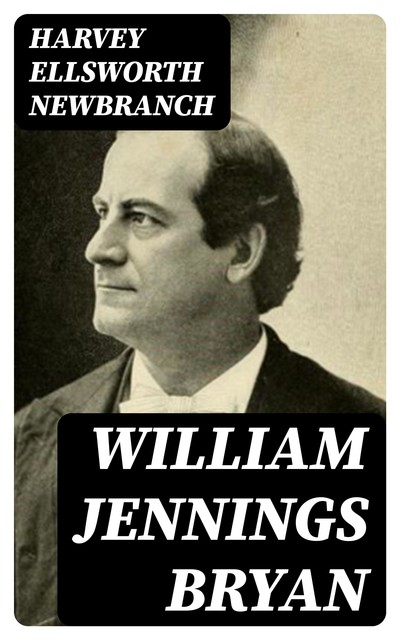 William Jennings Bryan, Harvey Ellsworth Newbranch